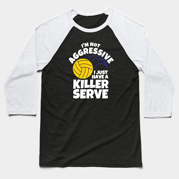 I'm Not Aggressive I Just Have A Killer Serve Volleyball Baseball T-Shirt by ricricswert